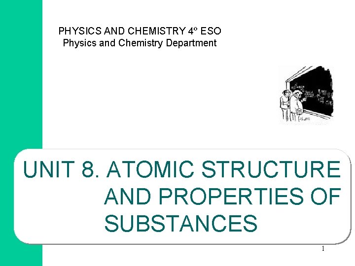 PHYSICS AND CHEMISTRY 4º ESO Physics and Chemistry Department UNIT 8. ATOMIC STRUCTURE AND PHYSICS AND CHEMISTRY 4º ESO Physics and Chemistry Department UNIT 8. ATOMIC STRUCTURE AND