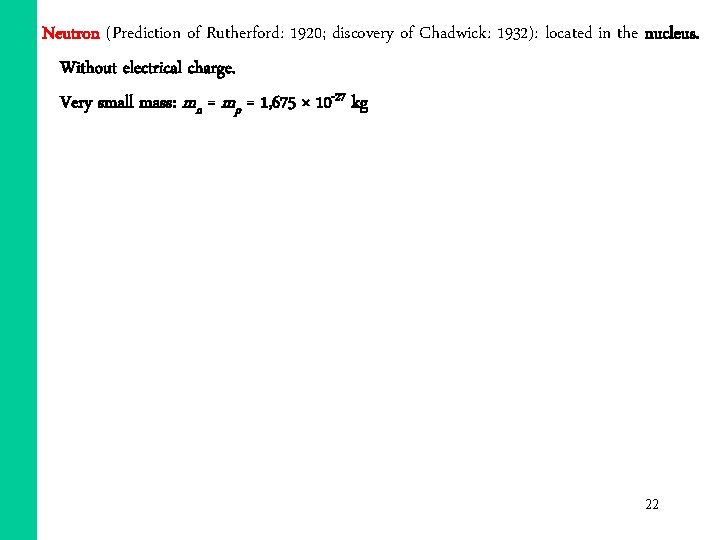 Neutron (Prediction of Rutherford: 1920; discovery of Chadwick: 1932): located in the nucleus. Without Neutron (Prediction of Rutherford: 1920; discovery of Chadwick: 1932): located in the nucleus. Without