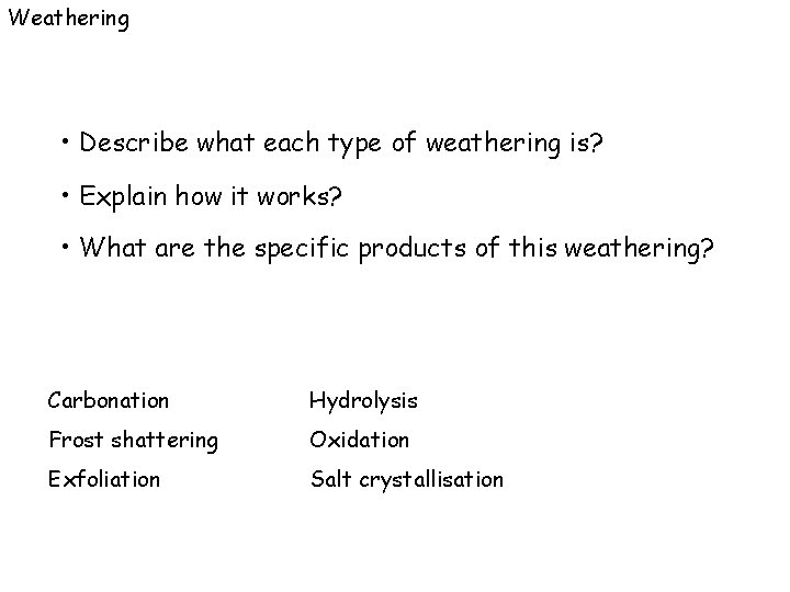 Weathering • Describe what each type of weathering is? • Explain how it works?