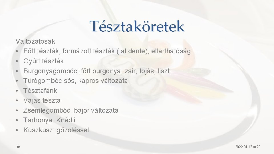 Tésztaköretek Változatosak • Főtt tészták, formázott tészták ( al dente), eltarthatóság • Gyúrt tészták