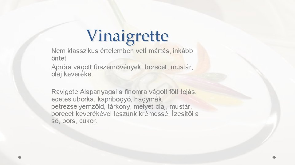 Vinaigrette Nem klasszikus értelemben vett mártás, inkább öntet Apróra vágott fűszernövények, borscet, mustár, olaj