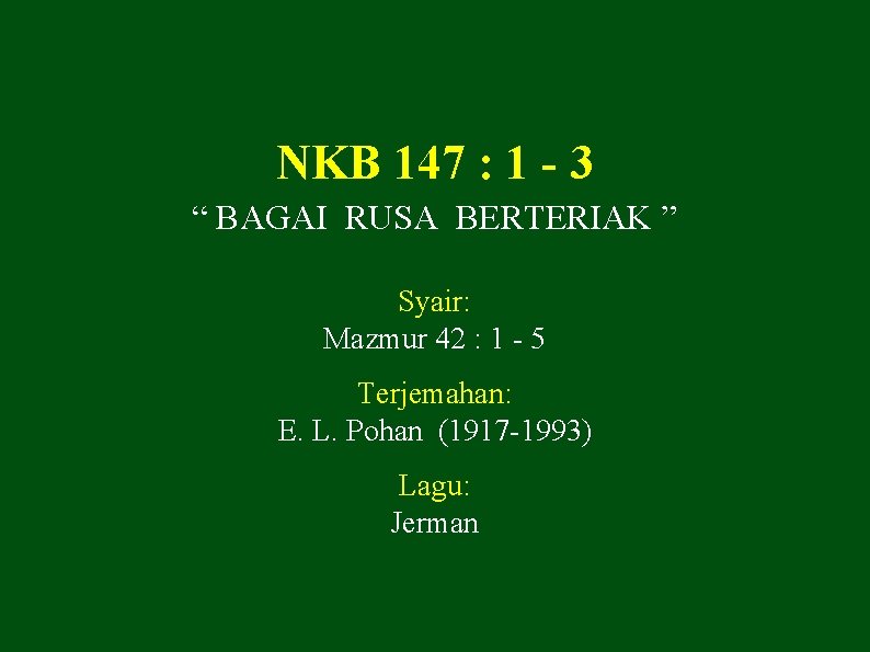 NKB 147 : 1 - 3 “ BAGAI RUSA BERTERIAK ” Syair: Mazmur 42