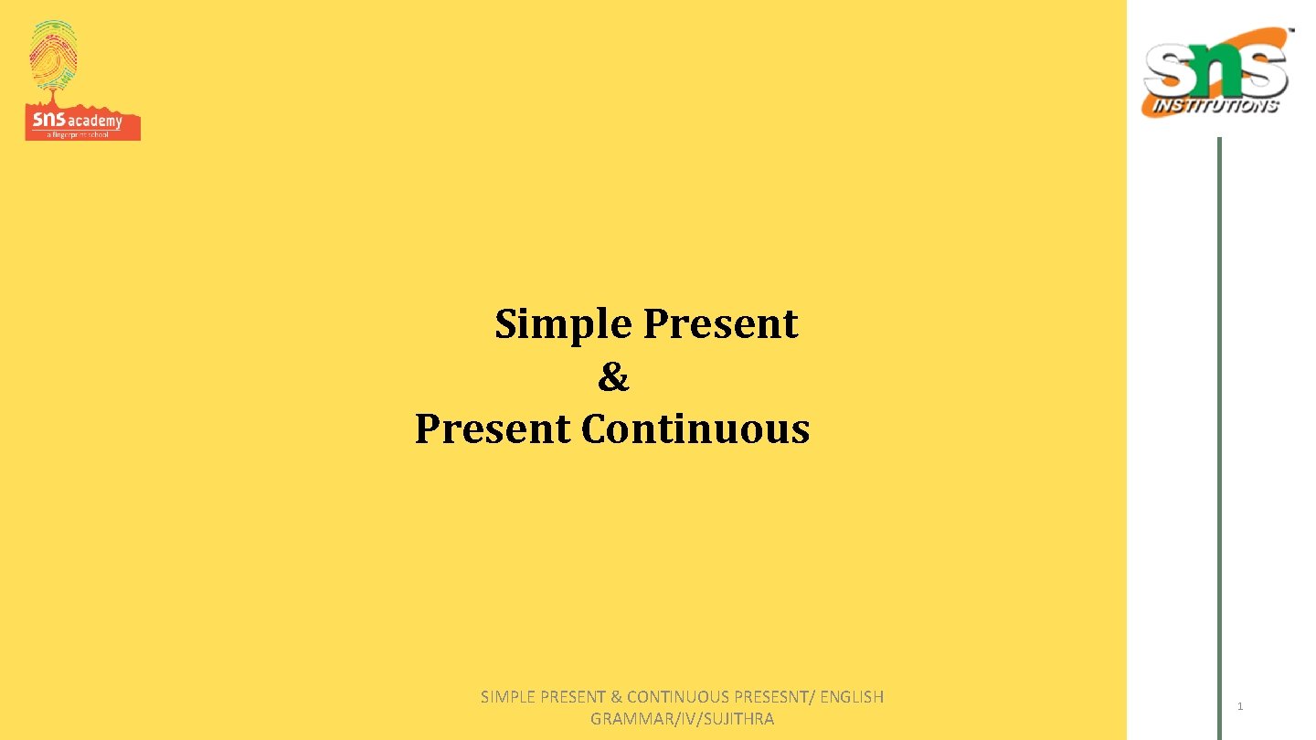 Simple Present & Present Continuous SIMPLE PRESENT & CONTINUOUS PRESESNT/ ENGLISH GRAMMAR/IV/SUJITHRA 1 