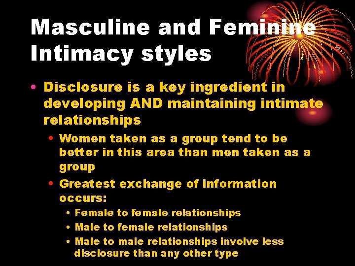 Masculine and Feminine Intimacy styles • Disclosure is a key ingredient in developing AND