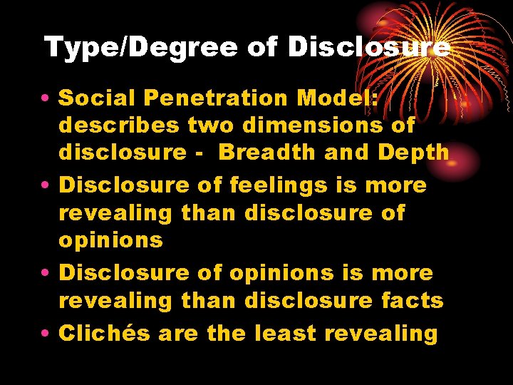 Type/Degree of Disclosure • Social Penetration Model: describes two dimensions of disclosure - Breadth