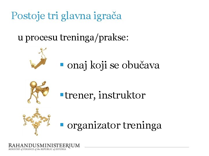 Postoje tri glavna igrača u procesu treninga/prakse: § onaj koji se obučava § trener,