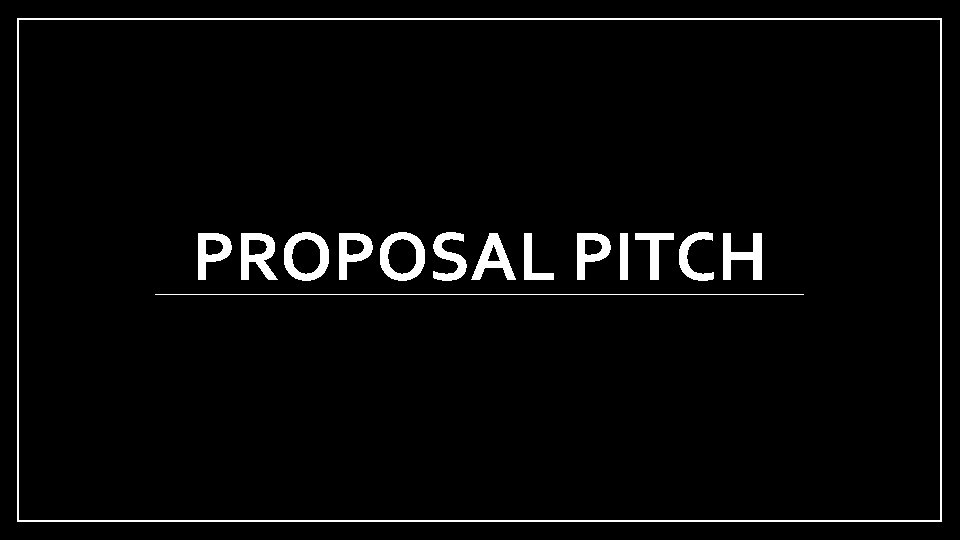 PROPOSAL PITCH 