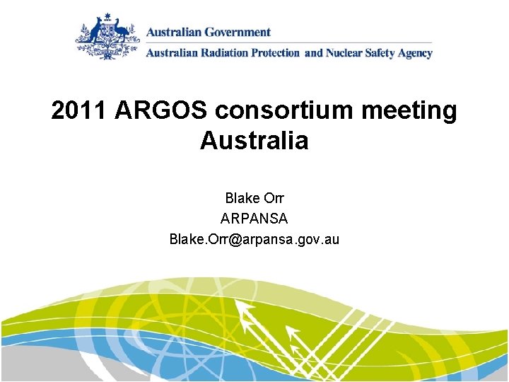 2011 ARGOS consortium meeting Australia Blake Orr ARPANSA Blake. Orr@arpansa. gov. au 
