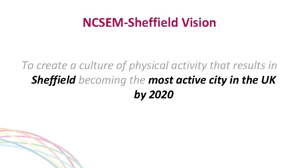 NCSEM-Sheffield Vision To create a culture of physical activity that results in Sheffield becoming