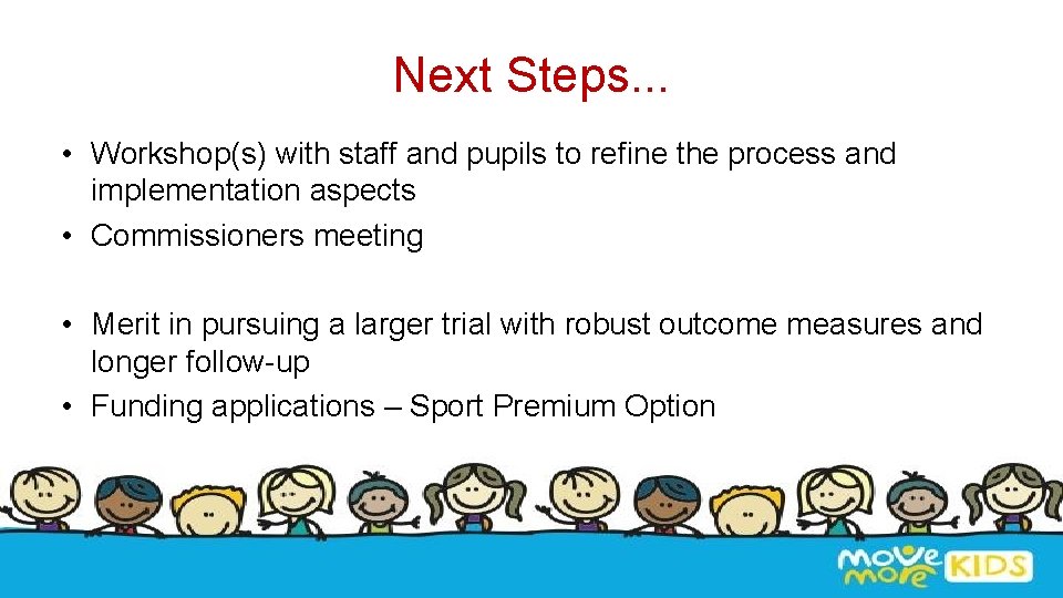 Next Steps. . . • Workshop(s) with staff and pupils to refine the process