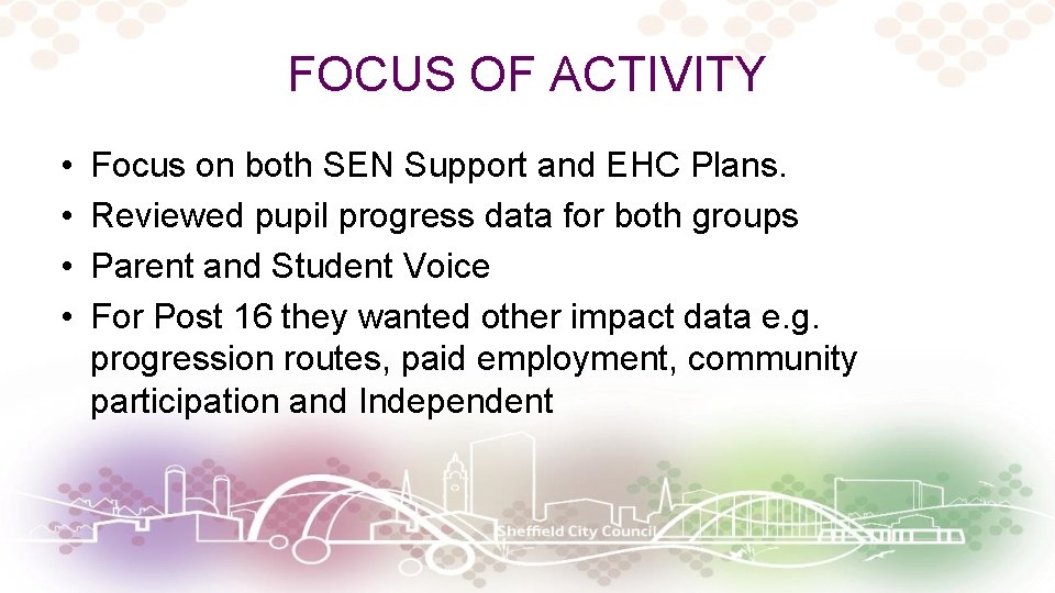 FOCUS OF ACTIVITY • • Focus on both SEN Support and EHC Plans. Reviewed