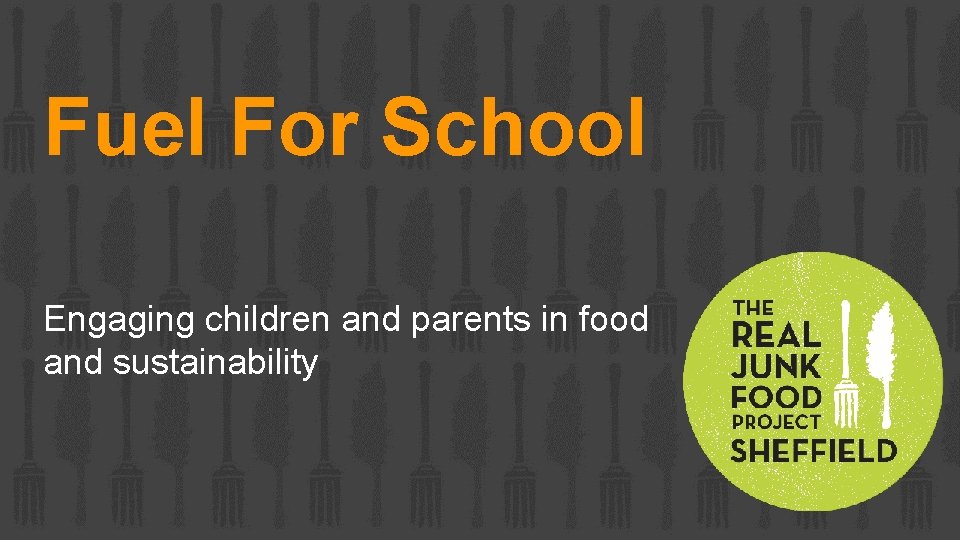 Fuel For School Engaging children and parents in food and sustainability 