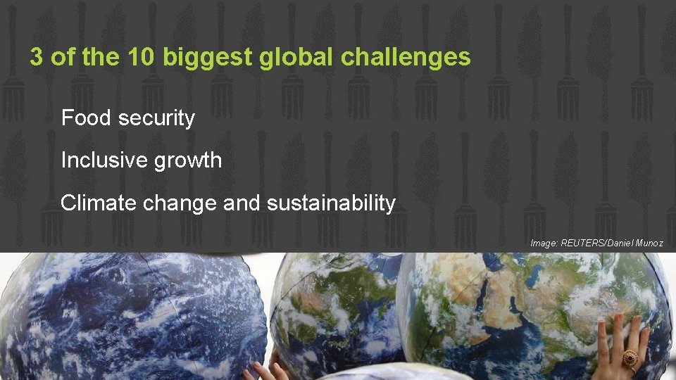 3 of the 10 biggest global challenges Food security Inclusive growth Climate change and