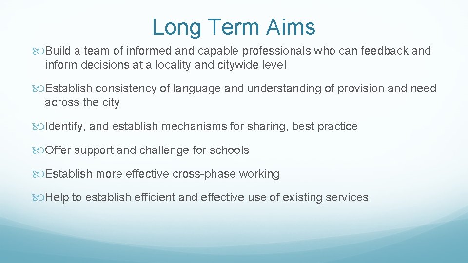 Long Term Aims Build a team of informed and capable professionals who can feedback