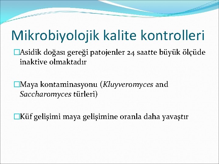 Mikrobiyolojik kalite kontrolleri �Asidik doğası gereği patojenler 24 saatte büyük ölçüde inaktive olmaktadır �Maya