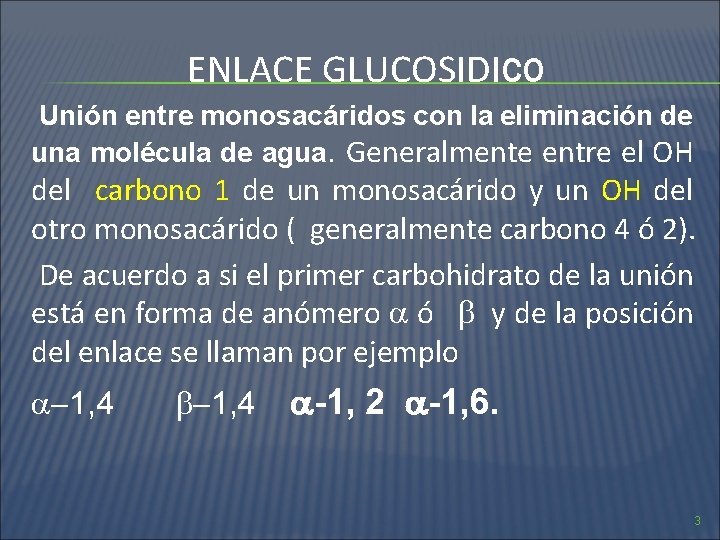 ENLACE GLUCOSIDICO Unión entre monosacáridos con la eliminación de una molécula de agua. Generalmente