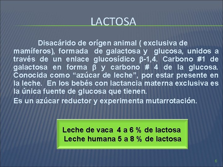 LACTOSA Disacárido de orígen animal ( exclusiva de mamíferos), formada de galactosa y glucosa,