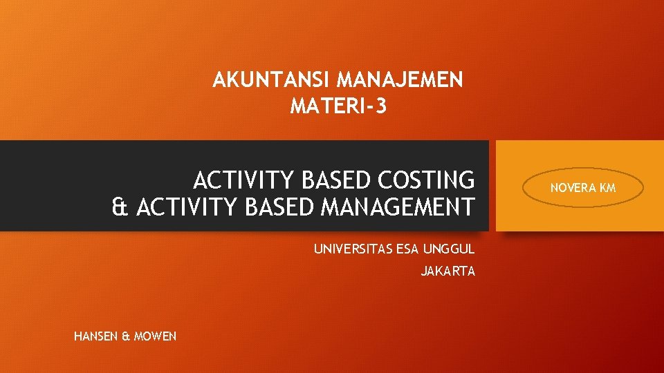 AKUNTANSI MANAJEMEN MATERI-3 ACTIVITY BASED COSTING & ACTIVITY BASED MANAGEMENT UNIVERSITAS ESA UNGGUL JAKARTA