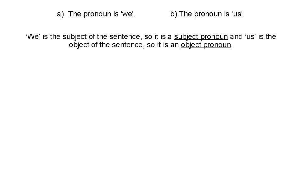 a) The pronoun is ‘we’. b) The pronoun is ‘us’. ‘We’ is the subject