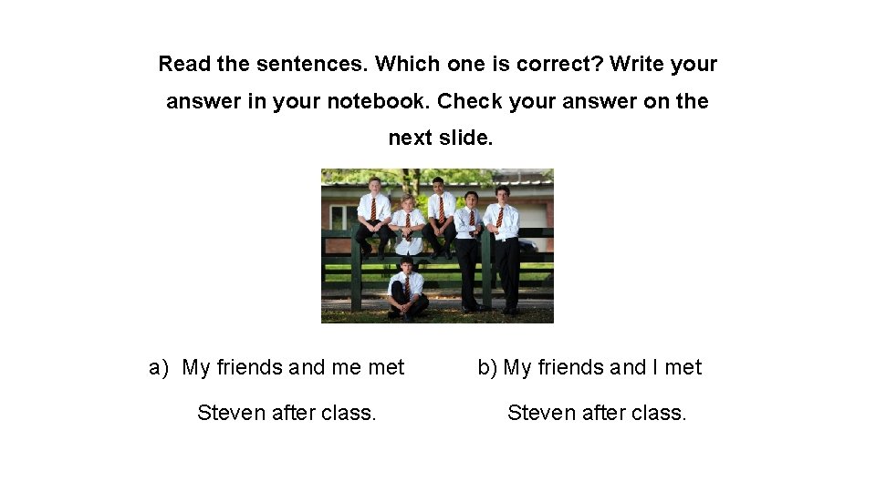 Read the sentences. Which one is correct? Write your answer in your notebook. Check