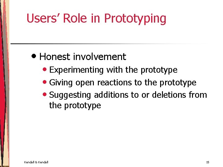 Users’ Role in Prototyping • Honest involvement • Experimenting with the prototype • Giving