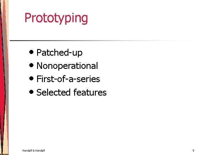 Prototyping • Patched-up • Nonoperational • First-of-a-series • Selected features Kendall & Kendall 5