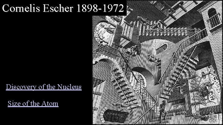Cornelis Escher 1898 -1972 Discovery of the Nucleus Size of the Atom 