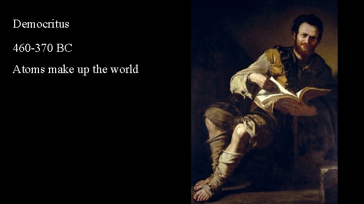 Plato Democritus 460 -370 BC Atoms make up the world 