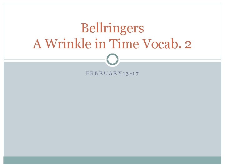 Bellringers A Wrinkle in Time Vocab. 2 FEBRUARY 13 -17 