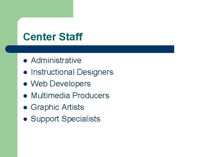 Center Staff l l l Administrative Instructional Designers Web Developers Multimedia Producers Graphic Artists
