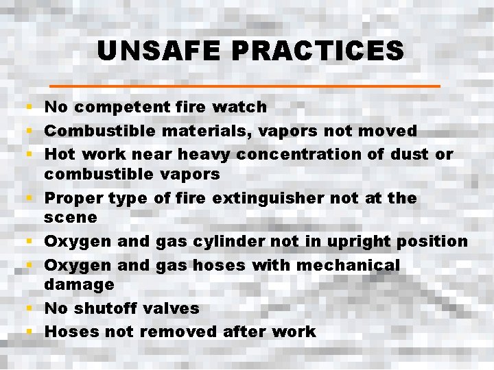 UNSAFE PRACTICES § No competent fire watch § Combustible materials, vapors not moved §