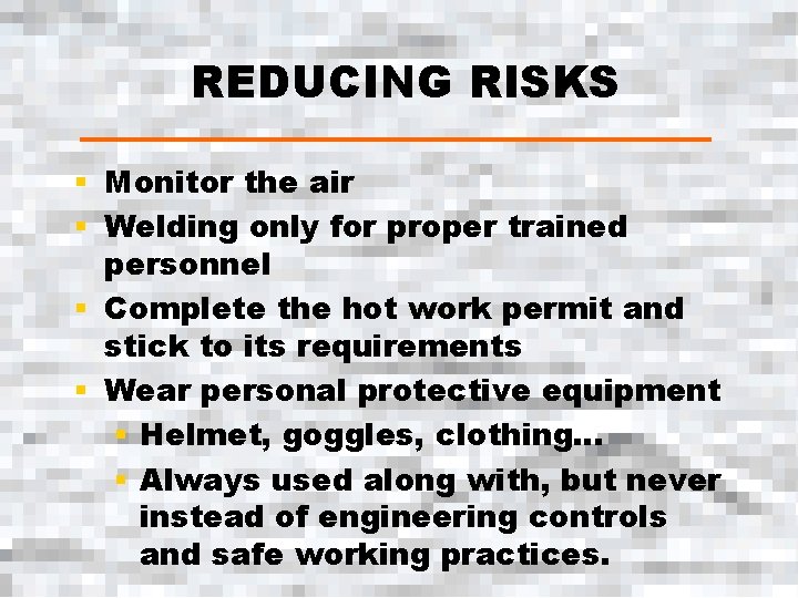 REDUCING RISKS § Monitor the air § Welding only for proper trained personnel §