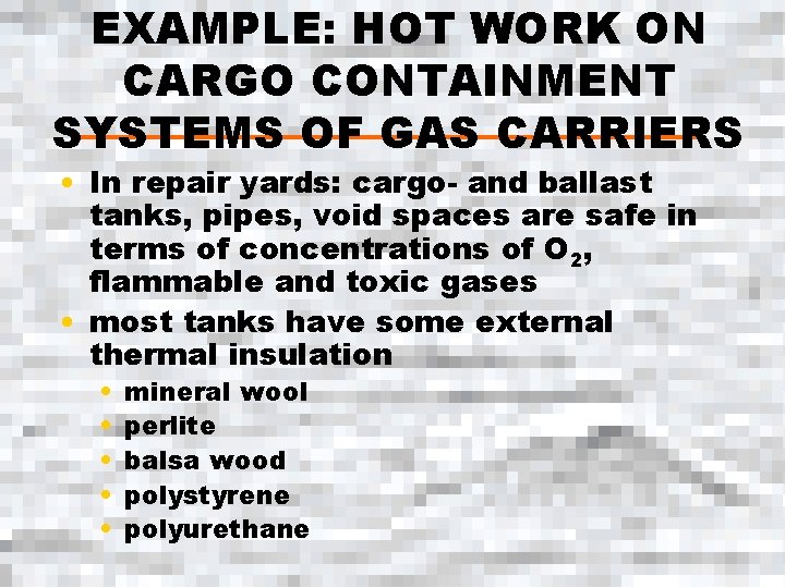 EXAMPLE: HOT WORK ON CARGO CONTAINMENT SYSTEMS OF GAS CARRIERS • In repair yards: