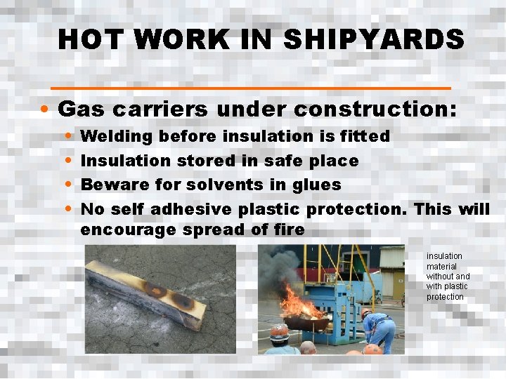 HOT WORK IN SHIPYARDS • Gas carriers under construction: • • Welding before insulation