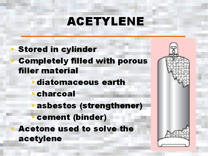 ACETYLENE § Stored in cylinder § Completely filled with porous filler material § diatomaceous