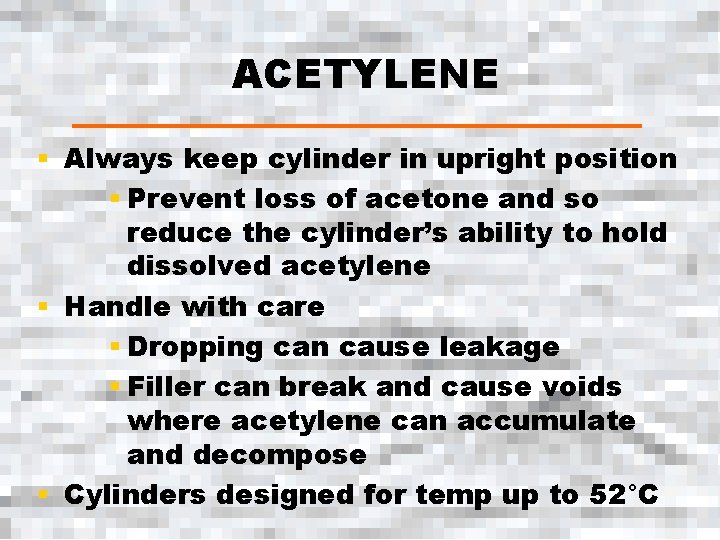 ACETYLENE § Always keep cylinder in upright position § Prevent loss of acetone and
