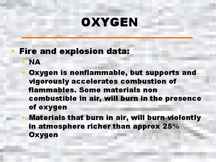 OXYGEN § Fire and explosion data: § NA § Oxygen is nonflammable, but supports