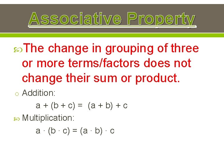 Associative Property The change in grouping of three or more terms/factors does not change