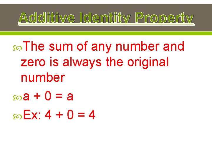 Additive Identity Property The sum of any number and zero is always the original