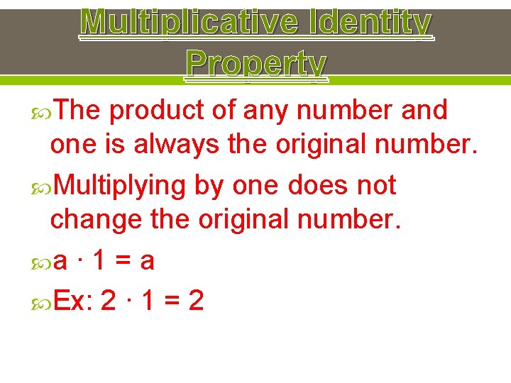 Multiplicative Identity Property The product of any number and one is always the original