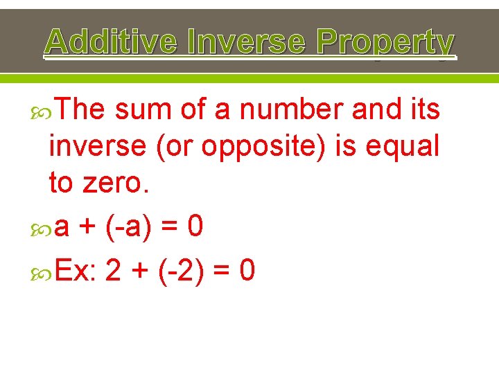 Additive Inverse Property The sum of a number and its inverse (or opposite) is