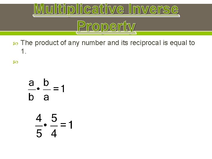 Multiplicative Inverse Property The product of any number and its reciprocal is equal to