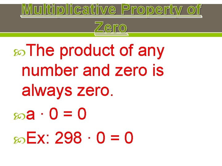 Multiplicative Property of Zero The product of any number and zero is always zero.