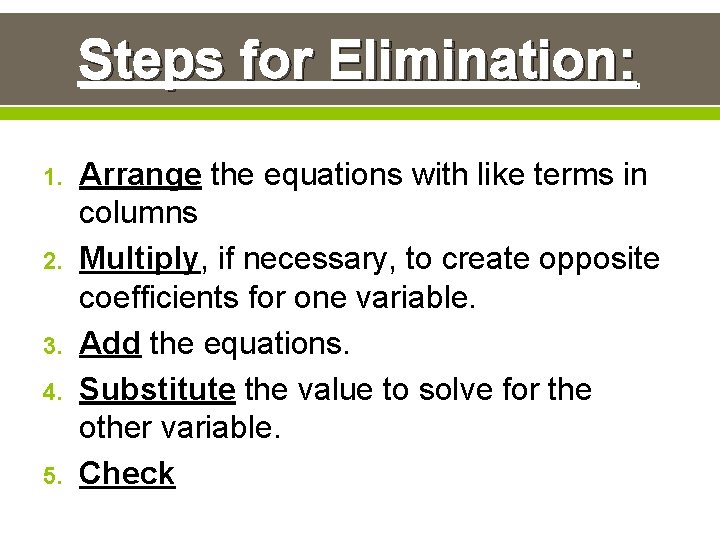 Steps for Elimination: 1. 2. 3. 4. 5. Arrange the equations with like terms