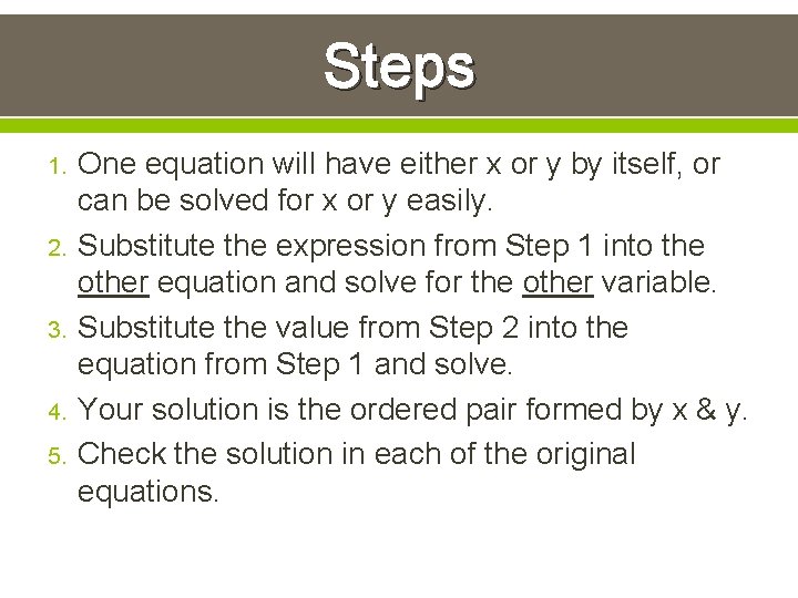 Steps 1. 2. 3. 4. 5. One equation will have either x or y