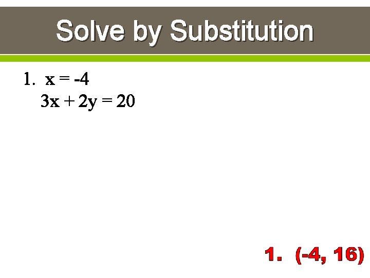 Solve by Substitution 1. x = -4 3 x + 2 y = 20