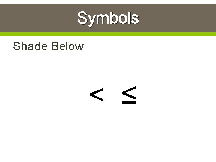 Symbols Shade Below < ≤ 