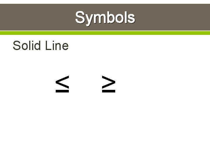 Symbols Solid Line ≤ ≥ 