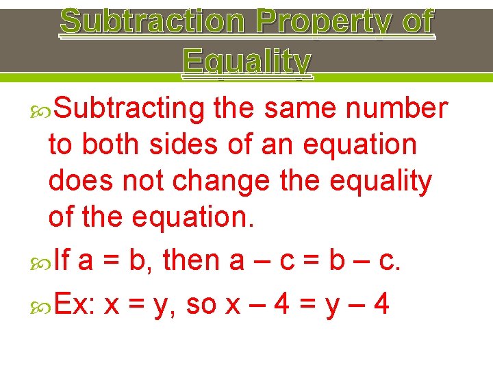 Subtraction Property of Equality Subtracting the same number to both sides of an equation