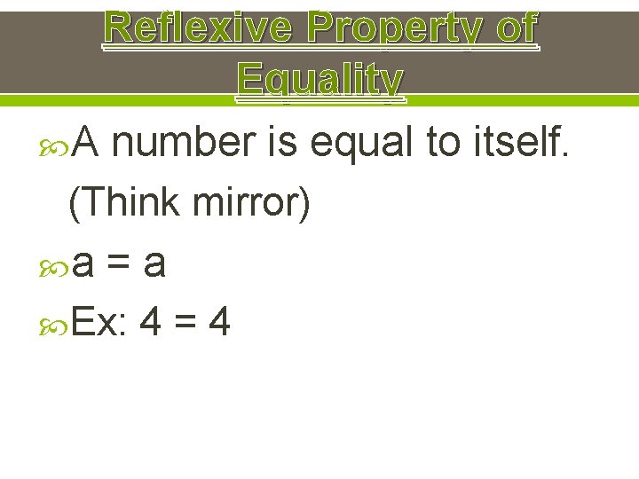 Reflexive Property of Equality A number is equal to itself. (Think mirror) a =